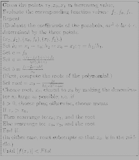 \fbox{\parbox{10cm}{
Given the points $x_2,x_0,x_1$\ in increasing value,\\
Eva...
...ubscripts so that $x_0$, is in the middle.)\\
Until $\vert f(x_r)\vert<Ftol$
}}