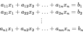 \begin{displaymath}
\begin{array}{c}
a_{11}x_1+a_{12}x_2+ \ldots +a_{1n}x_n =b_...
...\
a_{n1}x_1+a_{n2}x_2+ \ldots +a_{nn}x_n =b_n\\
\end{array}\end{displaymath}