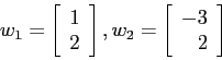 \begin{displaymath}
w_1=\left[
\begin{array}{c}
1 \\
2 \\
\end{array} \right], w_2=\left[
\begin{array}{r}
-3 \\
2 \\
\end{array} \right]
\end{displaymath}