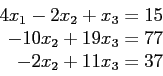 \begin{displaymath}
\begin{array}{r}
4x_1-2x_2+ x_3=15 \\
-10x_2+19x_3=77 \\
-2x_2+11x_3=37 \\
\end{array}\end{displaymath}