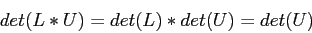 \begin{displaymath}
det(L*U) = det(L) * det(U)= det(U)
\end{displaymath}