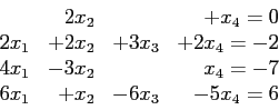 \begin{displaymath}
\begin{array}{rrrr}
&2x_2& &+x_4=0\\
2x_1 &+2x_2 &+3x_3 &...
..._2 & & x_4 =-7 \\
6x_1 &+x_2 &-6x_3 &-5x_4 =6 \\
\end{array}\end{displaymath}