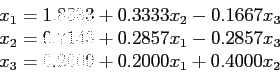 \begin{displaymath}
\begin{array}{l}
x_1 = 1.8333 + 0.3333x_2 - 0.1667x_3 \\
x_...
...857x_3 \\
x_3 = 0.2000 + 0.2000x_1 + 0.4000x_2 \\
\end{array}\end{displaymath}