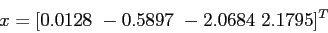 \begin{displaymath}
x=[0.0128~ -0.5897~ -2.0684~ 2.1795]^T
\end{displaymath}