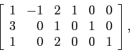 \begin{displaymath}
\left[
\begin{array}{rrrrrr}
1 & -1 & 2 & 1 &0 & 0\\
3 & 0 & 1 & 0 &1 & 0\\
1 & 0 & 2 & 0 &0 & 1\\
\end{array} \right],
\end{displaymath}