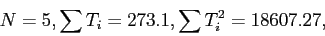 \begin{displaymath}
N= 5,\sum T_i=273.1,\sum T_i^2=18607.27,
\end{displaymath}