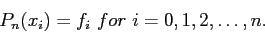 \begin{displaymath}
P_n(x_i)=f_i~for~i=0,1,2,\ldots,n.
\end{displaymath}