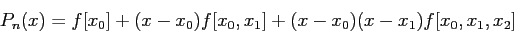 \begin{displaymath}
P_n(x)=f[x_0]+(x-x_0)f[x_0,x_1]+(x-x_0)(x-x_1)f[x_0,x_1,x_2]
\end{displaymath}