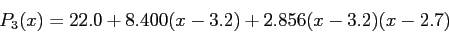 \begin{displaymath}
P_3(x)=22.0+8.400(x-3.2)+2.856(x-3.2)(x-2.7)
\end{displaymath}