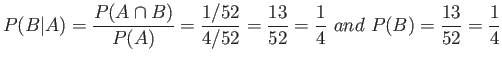 $\displaystyle P(B\vert A)=\frac{P(A \cap B)}{ P(A)} =\frac{1/52}{4/52}=\frac{13}{52}=\frac{1}{4} and P(B)=\frac{13}{52}=\frac{1}{4}
$