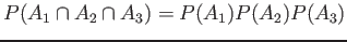 $\displaystyle P(A_1 \cap A_2 \cap A_3)=P(A_1)P(A_2)P(A_3)
$