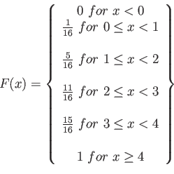 \begin{displaymath}
F(x)=\left\lbrace
\begin{array}{c}
0  for  x< 0\\
\frac...
...q x < 4 \ \\
1  for  x \geq 4 \\
\end{array}\right\rbrace
\end{displaymath}