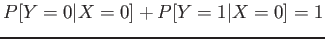 $\displaystyle P[Y=0 \vert X=0]+P[Y=1 \vert X=0]=1
$