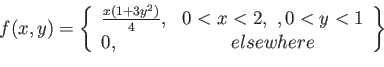 \begin{displaymath}
f(x,y)=\left\lbrace
\begin{array}{lc}
\frac{x(1+3y^2)}{4},...
...<x<2, ,0<y<1 \\
0, & elsewhere \\
\end{array}\right\rbrace
\end{displaymath}