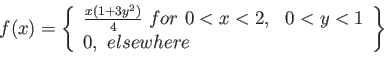 \begin{displaymath}
f(x)=\left\lbrace
\begin{array}{l}
\frac{x(1+3y^2)}{4}  fo...
...,   0 < y < 1 \\
0, elsewhere \\
\end{array}\right\rbrace
\end{displaymath}