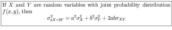 \fbox{\parbox{5in}{
If $X$ and $Y$ are random variables with joint probability...
...sigma_{aX+bY}^2 = a^2\sigma_X^2+b^2\sigma_Y^2+2ab\sigma_{XY}
\end{displaymath}}}