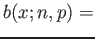 $\displaystyle b(x;n,p)=
$