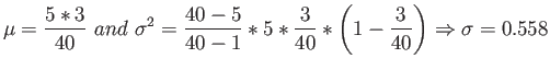 $\displaystyle \mu=\frac{5*3}{40} and \sigma^2=\frac{40-5}{40-1}*5*\frac{3}{40}*\left( 1-\frac{3}{40} \right) \Rightarrow \sigma=0.558
$