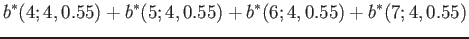 $\displaystyle b^*(4;4,0.55)+b^*(5;4,0.55)+b^*(6;4,0.55)+b^*(7;4,0.55)
$