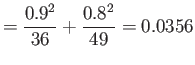 $\displaystyle =\frac{0.9^2}{36}+\frac{0.8^2}{49}=0.0356
$