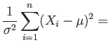 $\displaystyle \frac{1}{\sigma^2}\sum_{i=1}^n (X_i-\mu)^2=
$