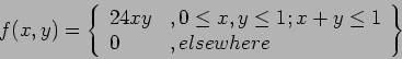 \begin{displaymath}
f(x,y)=\left\lbrace
\begin{array}{ll}
24xy&, 0 \leq x,y \leq 1;x+y \leq 1 \\
0 &, elsewhere
\end{array}\right\rbrace
\end{displaymath}