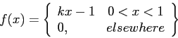 \begin{displaymath}
f(x)=\left\lbrace
\begin{array}{lc}
kx-1 & 0<x<1 \\
0, & elsewhere\\
\end{array}\right\rbrace
\end{displaymath}