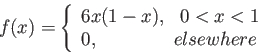 \begin{displaymath}
f(x)=\left\lbrace
\begin{array}{l}
6x(1-x),~~ 0 < x < 1 \\
0,~~~~~~~~~~~~elsewhere\\
\end{array}\right.
\end{displaymath}