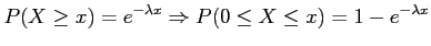 $\displaystyle P(X\geq x)=e^{-\lambda x} \Rightarrow P(0 \leq X \leq x)=1-e^{-\lambda x}
$