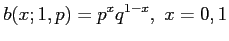 $\displaystyle b(x;1,p) = p^xq^{1-x},~ x = 0,1
$