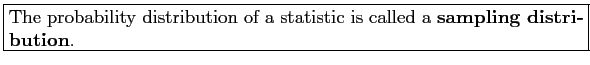 \fbox{\parbox{5in}{
The probability distribution of a statistic is called a \textbf{sampling distribution}.
}}