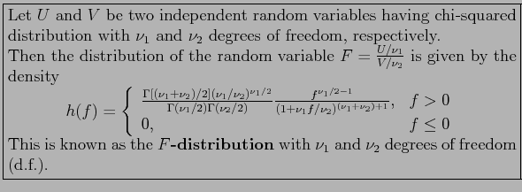 \fbox{\parbox{5in}{
Let $U$\ and $V$\ be two independent random variables having...
...extbf{$F$-distribution} with $\nu_1$\ and $\nu_2$\ degrees of freedom (d.f.).
}}