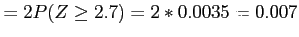 $\displaystyle =2P(Z\geq2.7)=2*0.0035=0.007
$