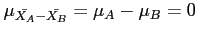 $\displaystyle \mu_{\bar{X_A}-\bar{X_B}}=\mu_A-\mu_B=0
$