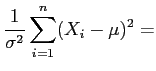 $\displaystyle \frac{1}{\sigma^2}\sum_{i=1}^n (X_i-\mu)^2=
$