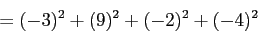 \begin{displaymath}
=(-3)^2+(9)^2+(-2)^2+(-4)^2
\end{displaymath}