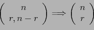 \begin{displaymath}
\left(
\begin{array}{c}
n \\
r,n-r \\
\end{array}\right...
...rrow \left(
\begin{array}{c}
n \\
r \\
\end{array}\right)
\end{displaymath}