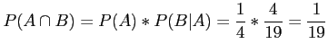 $\displaystyle P(A \cap B) = P(A)*P(B\vert A) = \frac{1}{4}*\frac{4}{19} = \frac{1}{19}
$