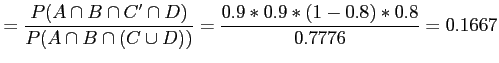 $\displaystyle =\frac{P(A \cap B \cap C' \cap D)}{P(A \cap B \cap (C \cup D))}=\frac{0.9*0.9*(1-0.8)*0.8}{0.7776}=0.1667
$