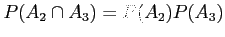 $\displaystyle P(A_2 \cap A_3)=P(A_2)P(A_3)
$