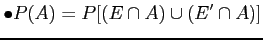 $\displaystyle \bullet P(A)=P[(E \cap A)\cup (E' \cap A)]
$