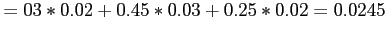 $\displaystyle =03*0.02+0.45*0.03+0.25*0.02=0.0245
$