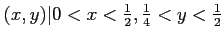 $ {(x,y) \vert 0 < x < \frac{1}{2}, \frac{1}{4} < y < \frac{1}{2}}$