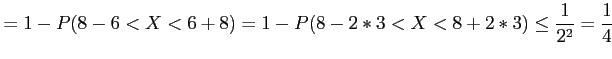 $\displaystyle =1-P(8-6<X<6+8)=1-P(8-2*3<X<8+2*3) \leq \frac{1}{2^2}=\frac{1}{4}
$