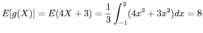 $\displaystyle E[g(X)]=E(4X+3)=\frac{1}{3}\int_{-1}^2 (4x^3+3x^2)dx=8
$