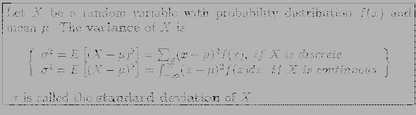 \fbox{\parbox{5in}{
Let $X$\ be a random variable with probability distribution ...
...aymath}\end{small}$\sigma$\ is called the \textbf{standard deviation} of $X$.
}}