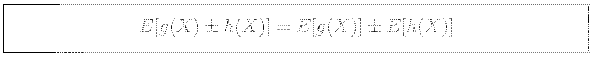 \fbox{\parbox{5in}{
\begin{displaymath}
E[g(X)\pm h(X)]=E[g(X)] \pm E[h(X)]
\end{displaymath}}}