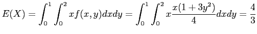 $\displaystyle E(X)=\int_0^1 \int_0^2 xf(x,y)dxdy=\int_0^1 \int_0^2 x\frac{x(1+3y^2)}{4}dxdy=\frac{4}{3}
$