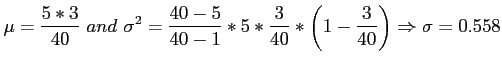 $\displaystyle \mu=\frac{5*3}{40}~and~\sigma^2=\frac{40-5}{40-1}*5*\frac{3}{40}*\left( 1-\frac{3}{40} \right) \Rightarrow \sigma=0.558
$