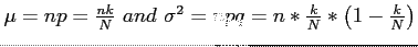 $ \mu=np=\frac{nk}{N}~and~\sigma^2=npq=n*\frac{k}{N}*\left( 1-\frac{k}{N} \right)$